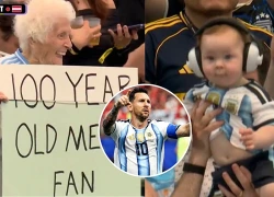 Kỳ diệu World Cup: Từ em bé đến cụ già 100 tuổi đều yêu mến Messi